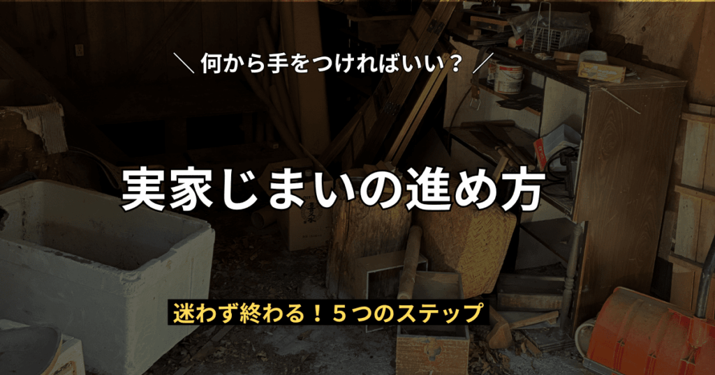 荷物が散乱して何から手をつければいいか迷う古い実家の写真と、「実家じまいの進め方」5つのステップの解説